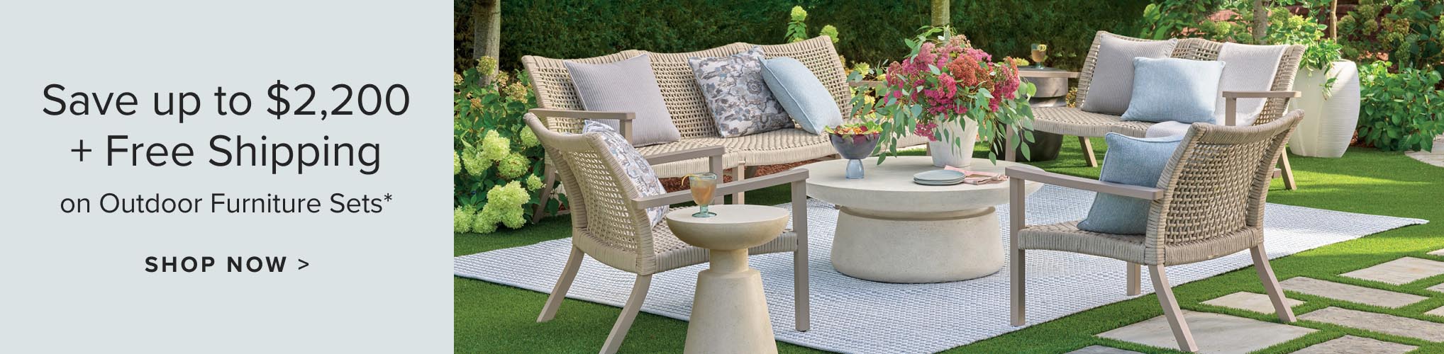 Save up to $2,200 + Free Shipping on Outdoor Furniture Sets*